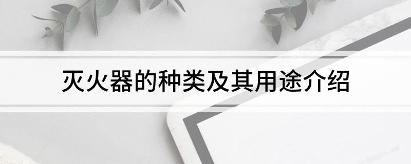 灭火器的种类及其用途介绍(图1)