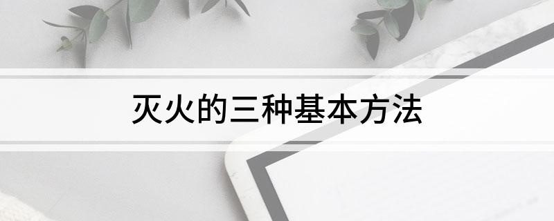 星空体育：灭火的三种基本方法(图1)